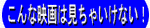 こんな映画は見ちゃいけない!